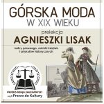 [Wydarzenie]: „Górska Moda w XIX wieku”- spotkanie z Agnieszką Lisak-radcą prawnym i autorką książek