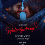 [Wydarzenie]: Koncert Walentynkowy „ Kocham Cię Kochanie Moje” w wykonaniu zespołu BLE BLE
